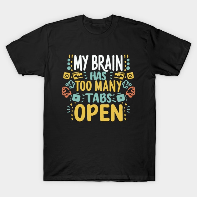 My Brain Has Too Many Tabs Open T-Shirt by Chrislkf